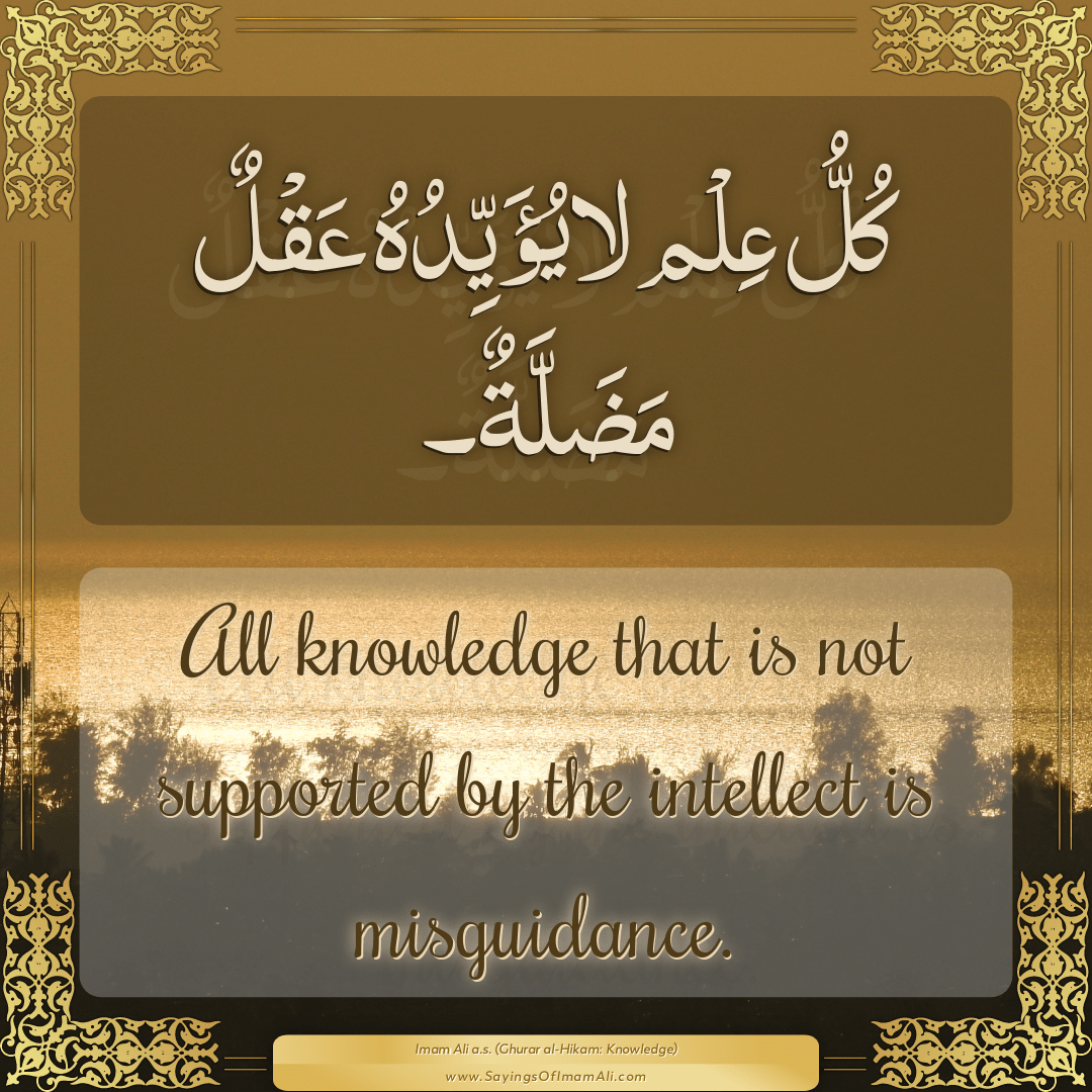 All knowledge that is not supported by the intellect is misguidance.